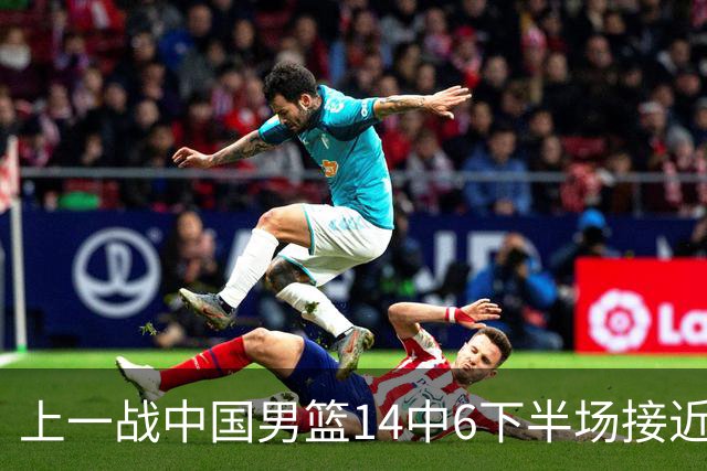 上一战中国男篮14中6下半场接近隐身！渡边雄太欲客场赢球底气何在？