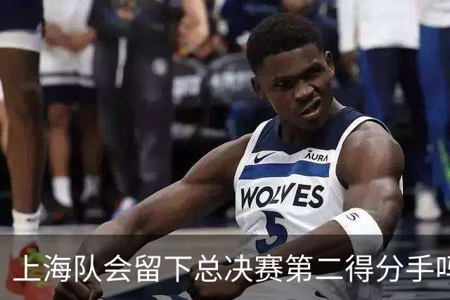上海队会留下总决赛第二得分手吗？张镇麟一句话向管理层传递信号