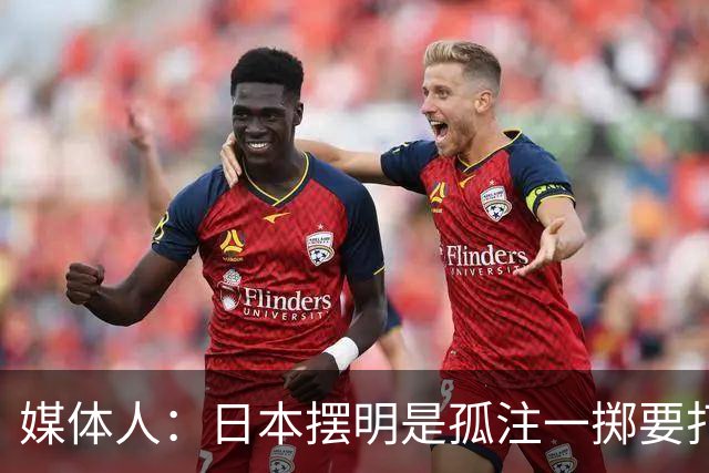 媒体人：日本摆明是孤注一掷要打投抢战术 中国男篮一定不要大意
