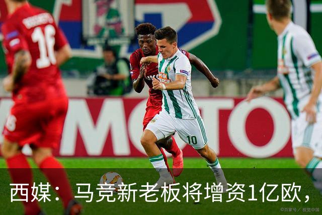 西媒：马竞新老板将增资1亿欧，其中一半用于体育城项目