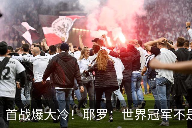 首战爆大冷！耶罗：世界冠军不是在第一场决定，放平心态专注下场